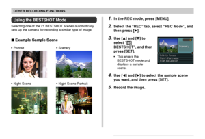 Page 7171
OTHER RECORDING FUNCTIONS
Using the BESTSHOT Mode
Selecting one of the 21 BESTSHOT scenes automatically
sets up the camera for recording a similar type of image.
 Example Sample Scene
• Portrait • Scenery
• Night Scene • Night Scene Portrait
1.In the REC mode, press [MENU].
2.Select the “REC” tab, select “REC Mode”, and
then press [].
3.Use [] and [] to
select “
BESTSHOT”, and then
press [SET].
• This enters the
BESTSHOT mode and
displays a sample
scene.
4.Use [] and [] to select the sample...