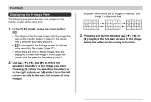 Page 100100
PLAYBACK
Displaying the 9-image View
The following procedure displays nine images on the
monitor screen at the same time.
1.In the PLAY mode, press the zoom button
(
).
• This displays the 9-image screen with the image that
was on the monitor screen in step 2 in the center,
with a selection boundary around it.
•
 is displayed in the 9-image screen to indicate
voice recording file images (page 111).
• When there are nine or fewer images, they are
displayed in order with Image 1 in the upper left...