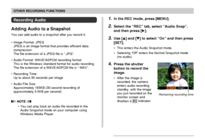 Page 106OTHER RECORDING FUNCTIONS
106
Recording Audio
Adding Audio to a Snapshot
You can add audio to a snapshot after you record it.
• Image Format: JPEG
JPEG is an image format that provides efficient data
compression.
The file extension of a JPEG file is “.JPG”.
• Audio Format: WAVE/ADPCM recording format
This is the Windows standard format for audio recording.
The file extension of a WAVE/ADPCM file is “.WAV”.
• Recording Time:
Up to about 30 seconds per image
• Audio File Size:
Approximately 165KB...