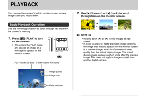 Page 124PLAYBACK
124
You can use the camera’s built-in monitor screen to view
images after you record them.
Basic Playback Operation
Use the following procedure to scroll through files stored in
the camera’s memory.
1.Press [] (PLAY) to turn
on the camera.
•This enters the PLAY mode
and causes an image or a
message to appear on the
monitor screen.
PLAYBACK
2.Use [] (forward) or [] (back) to scroll
through files on the monitor screen.
 NOTE 
•Holding down [] or [] scrolls images at high
speed.
•In order to...