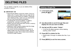 Page 152DELETING FILES
152
DELETING FILES
You can delete a single file, or you can delete all files
currently in memory.
 IMPORTANT! 
•Note that file deletion cannot be undone. Once you
delete a file, it is gone. Make sure you really do not
need a file anymore before you delete it. Especially
when deleting all files, make sure you check all the
files you have stored before proceeding.
•A protected file cannot be deleted. To delete a
protected file, unprotect it first (page 155).
•Delete cannot be performed when...