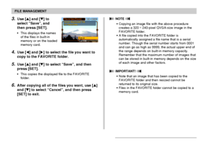 Page 157FILE MANAGEMENT
157
3.Use [] and [] to
select “Save”, and
then press [SET].
•This displays the names
of the files in built-in
memory or on the loaded
memory card.
4.Use [] and [] to select the file you want to
copy to the FAVORITE folder.
5.Use [] and [] to select “Save”, and then
press [SET].
•This copies the displayed file to the FAVORITE
folder.
6.After copying all of the files you want, use []
and [] to select “Cancel”, and then press
[SET] to exit.
 NOTE 
•Copying an image file with the...