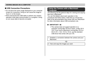 Page 196VIEWING IMAGES ON A COMPUTER
196
 USB Connection Precautions
•Do not leave the same image displayed on your computer
screen for a long time. Doing so can cause the image to
“burn in” on the screen.
•Never disconnect the USB cable or perform any camera
operation while data communication is in progress. Doing
so can cause data to become corrupted.
Using the Camera with a Macintosh
Computer
The following are the general steps for viewing and copying
files from a Macintosh.
You can find details about each...