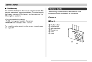 Page 22GETTING READY
22
 File Memory
The term “file memory” in this manual is a general term that
refers to the location where your camera is currently storing
the images you record. File memory can be any one of the
following three locations.
The camera’s built-in memory
An SD memory card loaded in the camera
A MultiMediaCard loaded in the camera
For more information about how the camera stores images,
see page 201.
 Front
General Guide
The following illustrations show the names of each
component, button,...