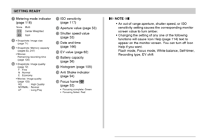 Page 26GETTING READY
26
 NOTE 
An out of range aperture, shutter speed, or ISO
sensitivity setting causes the corresponding monitor
screen value to turn amber.
Changing the setting of any one of the following
functions will cause Icon Help (page 114) text to
appear on the monitor screen. You can turn off Icon
Help if you want.
Flash mode, Focus mode, White balance, Self-timer,
Recording type, EV shift
7Metering mode indicator
(page 118)
None MultiCenter WeightedSpot
8 Snapshots: Image size
(page 71)
9...