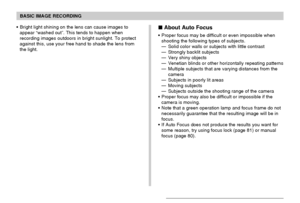 Page 58BASIC IMAGE RECORDING
58
 About Auto Focus
Proper focus may be difficult or even impossible when
shooting the following types of subjects.
—Solid color walls or subjects with little contrast
—Strongly backlit subjects
—Very shiny objects
—Venetian blinds or other horizontally repeating patterns
—Multiple subjects that are varying distances from the
camera
—Subjects in poorly lit areas
—Moving subjects
—Subjects outside the shooting range of the camera
Proper focus may also be difficult or impossible...