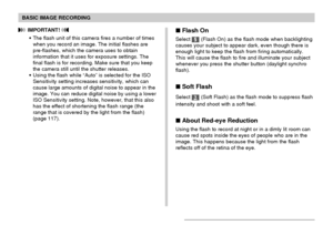 Page 64BASIC IMAGE RECORDING
64
 Flash On
Select  (Flash On) as the flash mode when backlighting
causes your subject to appear dark, even though there is
enough light to keep the flash from firing automatically.
This will cause the flash to fire and illuminate your subject
whenever you press the shutter button (daylight synchro
flash).
 Soft Flash
Select  (Soft Flash) as the flash mode to suppress flash
intensity and shoot with a soft feel.
 About Red-eye Reduction
Using the flash to record at night or in a...