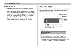 Page 65BASIC IMAGE RECORDING
65
Flash Unit Status
You can find out the current flash unit status by pressing
the shutter button half way and checking the monitor
screen and operation lamp.
*Operation lamp
 IMPORTANT! 
Note the following important points when using red-
eye reduction.
Red-eye reduction does not work unless the people
in the image are looking directly at the camera during
the pre-flash. Before pressing the shutter button, call
out to the subjects so they all look at the camera
while the...