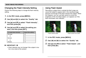 Page 66BASIC IMAGE RECORDING
66
1.In the REC mode, press [MENU].
2.Use [] and [] to select the “Quality” tab.
3.Use [] and [] to select “Flash Assist”, and
then press [].
Flash assist used Flash assist not used
Using Flash Assist
Recording a subject that is outside the flash range can
cause the subject to appear dark in the resulting image,
because not enough of the flash reaches the subject. When
this happens, you can use flash assist to correct the
brightness of the recorded subject, so it appears as if...