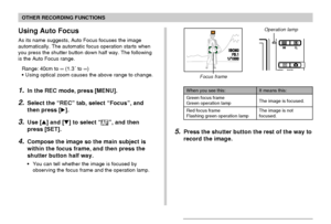 Page 75OTHER RECORDING FUNCTIONS
75
ISO50ISO50F3.1F3.11/10001000
Using Auto Focus
As its name suggests, Auto Focus focuses the image
automatically. The automatic focus operation starts when
you press the shutter button down half way. The following
is the Auto Focus range.
Range: 40cm to ∞ (1.3´ to ∞)
•Using optical zoom causes the above range to change.
1.In the REC mode, press [MENU].
2.Select the “REC” tab, select “Focus”, and
then press [].
3.Use [] and [] to select “”, and then
press [SET].
4.Compose the...