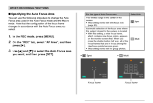 Page 77OTHER RECORDING FUNCTIONS
77
Specifying the Auto Focus Area
You can use the following procedure to change the Auto
Focus area used in the Auto Focus mode and the Macro
mode. Note that the configuration of the focus frame
changes in accordance with the Auto Focus area you
select.
1.In the REC mode, press [MENU].
2.On the “REC” tab, select “AF Area”, and then
press [].
3.Use [] and [] to select the Auto Focus area
you want, and then press [SET].
For this type of Auto Focus area:
Very limited range in...