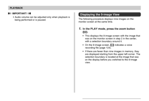 Page 115115
PLAYBACK
 IMPORTANT! 
•Audio volume can be adjusted only when playback is
being performed or is paused.Displaying the 9-image View
The following procedure displays nine images on the
monitor screen at the same time.
1.In the PLAY mode, press the zoom button
(
).
•This displays the 9-image screen with the image that
was on the monitor screen in step 2 in the center,
with a selection boundary around it.
•On the 9-image screen, 
 indicates a voice
recording file (page 124).
•If there are fewer than nine...