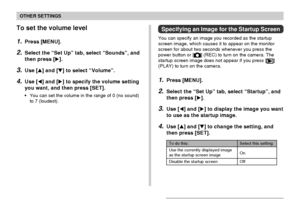 Page 134OTHER SETTINGS
134
Specifying an Image for the Startup Screen
You can specify an image you recorded as the startup
screen image, which causes it to appear on the monitor
screen for about two seconds whenever you press the
power button or [
] (REC) to turn on the camera. The
startup screen image does not appear if you press []
(PLAY) to turn on the camera.
1.Press [MENU].
2.Select the “Set Up” tab, select “Startup”, and
then press [].
3.Use [] and [] to display the image you want
to use as the startup...