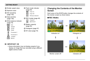 Page 26GETTING READY
26
7Shutter speed value
8Aperture value
9ISO sensitivity
(page 100)
0Date and time
(page 139)
AWhite balance indicator
(page 78)
AWBAuto
DaylightCloudyShade
1Fluorescent 1
2Fluorescent 2
TungstenManual
Changing the Contents of the Monitor
Screen
Each press of the [DISP] button changes the contents of
the monitor screen as shown below.
 REC Modes
 IMPORTANT! 
Some information may not display properly if you
display an image that was recorded using a different
digital camera model.
BFlash...