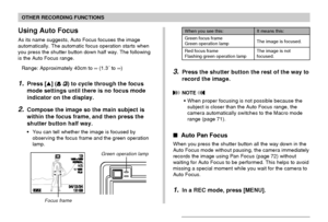 Page 6969
OTHER RECORDING FUNCTIONS
Using Auto Focus
As its name suggests, Auto Focus focuses the image
automatically. The automatic focus operation starts when
you press the shutter button down half way. The following
is the Auto Focus range.
Range: Approximately 40cm to ∞ (1.3´ to ∞)
1.Press [] ( ) to cycle through the focus
mode settings until there is no focus mode
indicator on the display.
2.Compose the image so the main subject is
within the focus frame, and then press the
shutter button half way.
•You...