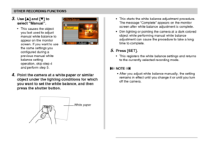 Page 8080
OTHER RECORDING FUNCTIONS
3.Use [] and [] to
select “Manual”.
•This causes the object
you last used to adjust
manual white balance to
appear on the monitor
screen. If you want to use
the same settings you
configured during a
previous manual white
balance setting
operation, skip step 4
and perform step 5.
4.Point the camera at a white paper or similar
object under the lighting conditions for which
you want to set the white balance, and then
press the shutter button.
•This starts the white balance...