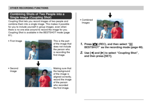 Page 8585
OTHER RECORDING FUNCTIONS
Combining Shots of Two People into a
Single Image (Coupling Shot)
Coupling Shot lets you record images of two people and
combine them into a single image. This makes it possible
for you to include yourself in group images, even when
there is no one else around to record the image for you.
Coupling Shot is available in the BESTSHOT mode (page
81).
•First Image This is the part
of the image that
does not include
the person who
is recording the
first image.
•Second
ImageMaking...