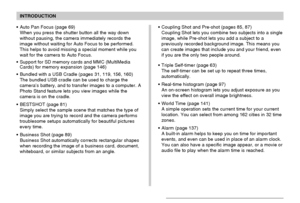 Page 10INTRODUCTION
10
• Auto Pan Focus (page 69)
When you press the shutter button all the way down
without pausing, the camera immediately records the
image without waiting for Auto Focus to be performed.
This helps to avoid missing a special moment while you
wait for the camera to Auto Focus.
• Support for SD memory cards and MMC (MultiMedia
Cards) for memory expansion (page 146)
• Bundled with a USB Cradle (pages 31, 119, 156, 160)
The bundled USB cradle can be used to charge the
camera’s battery, and to...