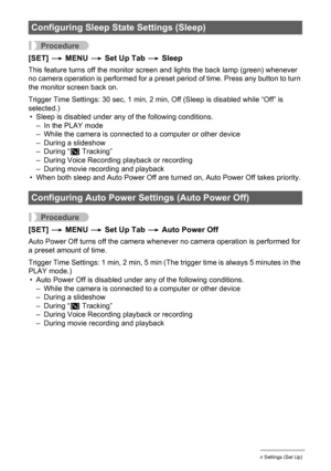 Page 108108Other Settings (Set Up)
Procedure
[SET] * MENU * Set Up Tab * Sleep
This feature turns off the monitor screen and lights the back lamp (green) whenever 
no camera operation is performed for a preset period of time. Press any button to turn 
the monitor screen back on.
Trigger Time Settings: 30 sec, 1 min, 2 min, Off (Sleep is disabled while “Off” is 
selected.)
• Sleep is disabled under any of the following conditions.
– In the PLAY mode
– While the camera is connected to a computer or other device
–...