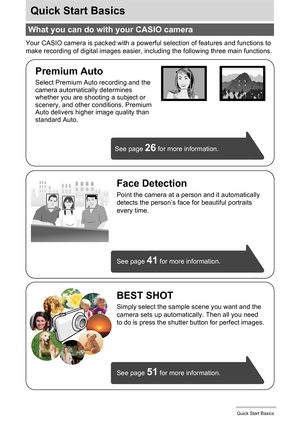 Page 1313Quick Start Basics
Quick Start Basics
Your CASIO camera is packed with a powerful selection of features and functions to 
make recording of digital images easier, including the following three main functions.
What you can do with your CASIO camera
BEST SHOT
Simply select the sample scene you want and the 
camera sets up automatically. Then all you need 
to do is press the shutter button for perfect images.
See page 
51 for more information. See page 
41 for more information.
Face Detection
Point the...