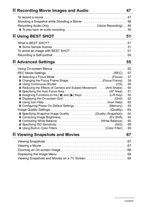 Page 5
5Contents
❚❙Recording Movie Images and Audio 47
To record a movie  . . . . . . . . . . . . . . . . . . . . . . . . . . . . . . . . . . . . . . . . . . . . . .  47
Shooting a Snapshot while Shooting a Movie . . . . . . . . . . . . . . . . . . . . . . . . .  48
Recording Audio Only  . . . . . . . . . . . . . . . . . . . . . . . . . .  (Voice Recording) . .  49
❚To play back an audio recording . . . . . . . . . . . . . . . . . . . . . . . . . . . . . . . . . . . . .  50
❚❙Using BEST SHOT 51
What is BEST...