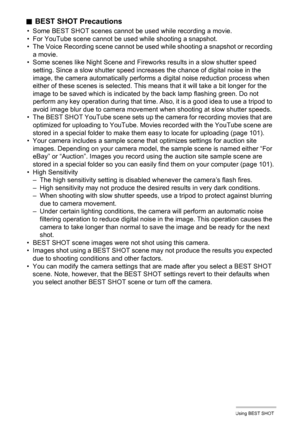 Page 5353Using BEST SHOT
.BEST SHOT Precautions
• Some BEST SHOT scenes cannot be used while recording a movie.
• For YouTube scene cannot be used while shooting a snapshot.
• The Voice Recording scene cannot be used while shooting a snapshot or recording 
a movie.
• Some scenes like Night Scene and Fireworks results in a slow shutter speed 
setting. Since a slow shutter speed increases the chance of digital noise in the 
image, the camera automatically performs a digital noise reduction process when 
either of...