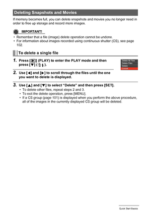 Page 2929Quick Start Basics
If memory becomes full, you can delete snapshots and movies you no longer need in 
order to free up storage and record more images.
IMPORTANT!
• Remember that a file (image) delete operation cannot be undone.
• For information about images recorded using continuous shutter (CS), see page 
102.
1.Press [p] (PLAY) to enter the PLAY mode and then 
press [2] ( ).
2.Use [4] and [6] to scroll through the files until the one 
you want to delete is displayed.
3.Use [8] and [2] to select...