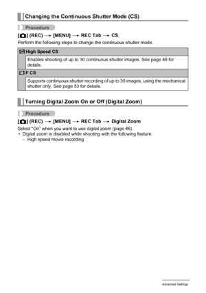 Page 9292Advanced Settings
Procedure
[r] (REC) * [MENU] * REC Tab * CS
Perform the following steps to change the continuous shutter mode.
Procedure
[r] (REC) * [MENU] * REC Tab * Digital Zoom
Select “On” when you want to use digital zoom (page 46).
• Digital zoom is disabled while shooting with the following feature.
– High speed movie recording
Changing the Continuous Shutter Mode (CS)
 High Speed CS
Enables shooting of up to 30 continuous shutter images. See page 49 for 
details.
 F CS
Supports continuous...