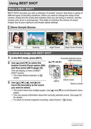 Page 5252Using BEST SHOT
Using BEST SHOT
BEST SHOT provides you with a collection of sample “scenes” that show a variety of 
different types of shooting conditions. When you need to change the setup of the 
camera, simply find the scene that matches what you are trying to achieve, and the 
camera sets up for it automatically. This helps to minimize the chance of ruined 
images due to poor exposure and shutter speed settings.
1.In the REC mode, press [SET].
2.Use [8] and [2] to select the 
bottom Control Panel...