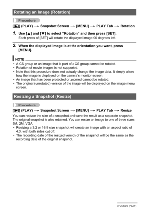 Page 119119Other Playback Functions (PLAY)
Procedure
[p] (PLAY) * Snapshot Screen * [MENU] * PLAY Tab * Rotation
1.Use [8] and [2] to select “Rotation” and then press [SET].
Each press of [SET] will rotate the displayed image 90 degrees left.
2.When the displayed image is at the orientation you want, press 
[MENU].
NOTE
• A CS group or an image that is part of a CS group cannot be rotated.
• Rotation of movie images is not supported.
• Note that this procedure does not actually change the image data. It simply...