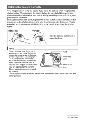 Page 1818Quick Start Basics
Your images will not come out clearly if you move the camera when you press the 
shutter button. When pressing the shutter button, be sure to hold the camera as 
shown in the illustration below, and keep it still by pressing your arms firmly against 
your sides as you shoot.
Holding the camera still, carefully press the shutter button and take care to avoid all 
movement as the shutter releases and for a few moments after it releases. This is 
especially important when available...