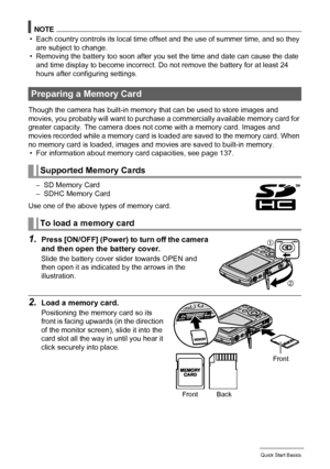 Page 1919Quick Start Basics
NOTE
• Each country controls its local time offset and the use of summer time, and so they 
are subject to change.
• Removing the battery too soon after you set the time and date can cause the date 
and time display to become incorrect. Do not remove the battery for at least 24 
hours after configuring settings.
Though the camera has built-in memory that can be used to store images and 
movies, you probably will want to purchase a commercially available memory card for 
greater...