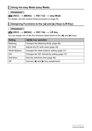 Page 6161Advanced Settings
Procedure
[r] (REC) * [MENU] * REC Tab * easy Mode
For details, see the Control Panel procedure on page 40.
Procedure
[r] (REC) * [MENU] * REC Tab * L/R Key
You can assign one of the five functions listed below to the [4] and [6] keys.
Using the easy Mode (easy Mode)
Assigning Functions to the [4] and [6] Keys (L/R Key)
Setting[4]/[6] key operation
Metering Changes the Metering Mode (page 66)
EV Shift Adjusts the EV shift value (page 39)
White Balance Changes the white balance setting...