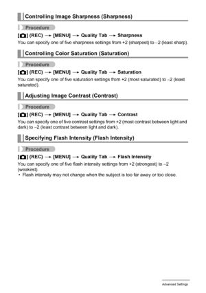 Page 6767Advanced Settings
Procedure
[r] (REC) * [MENU] * Quality Tab * Sharpness
You can specify one of five sharpness settings from +2 (sharpest) to –2 (least sharp).
Procedure
[r] (REC) * [MENU] * Quality Tab * Saturation
You can specify one of five saturation settings from +2 (most saturated) to –2 (least 
saturated).
Procedure
[r] (REC) * [MENU] * Quality Tab * Contrast
You can specify one of five contrast settings from +2 (most contrast between light and 
dark) to –2 (least contrast between light and...