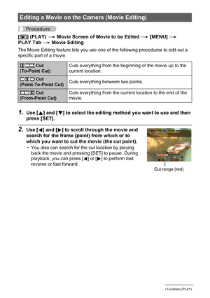 Page 9696Other Playback Functions (PLAY)
Procedure
[p] (PLAY) * Movie Screen of Movie to be Edited * [MENU] * 
PLAY Tab * Movie Editing
The Movie Editing feature lets you use one of the following procedures to edit out a 
specific part of a movie.
1.Use [8] and [2] to select the editing method you want to use and then 
press [SET].
2.Use [4] and [6] to scroll through the movie and 
search for the frame (point) from which or to 
which you want to cut the movie (the cut point).
• You also can search for the cut...