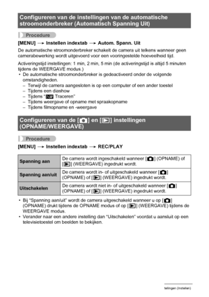 Page 146146Andere instellingen (Instellen)
Procedure
[MENU] * Instellen indextab * Autom. Spann. Uit
De automatische stroomonderbreker schakelt de camera uit telkens wanneer geen 
camerabewerking wordt uitgevoerd voor een vooringestelde hoeveelheid tijd.
Activeringstijd instellingen: 1 min, 2 min, 5 min (de activeringstijd is altijd 5 minuten 
tijdens de WEERGAVE modus.)
• De automatische stroomonderbreker is gedeactiveerd onder de volgende 
omstandigheden.
– Terwijl de camera aangesloten is op een computer of...