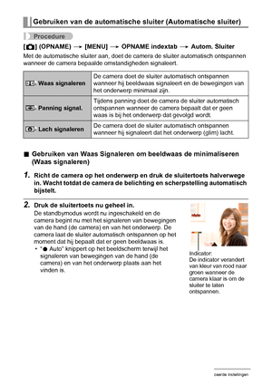 Page 7171Geavanceerde instellingen
Procedure
[r] (OPNAME) * [MENU] * OPNAME indextab * Autom. Sluiter
Met de automatische sluiter aan, doet de camera de sluiter automatisch ontspannen 
wanneer de camera bepaalde omstandigheden signaleert.
.Gebruiken van Waas Signaleren om beeldwaas de minimaliseren 
(Waas signaleren)
1.Richt de camera op het onderwerp en druk de sluitertoets halverwege 
in. Wacht totdat de camera de belichting en scherpstelling automatisch 
bijstelt.
2.Druk de sluitertoets nu geheel in.
De...
