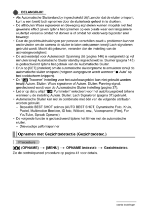 Page 7474Geavanceerde instellingen
BELANGRIJK!
• Als Automatische Sluiterstandby ingeschakeld blijft zonder dat de sluiter ontspant, 
kunt u een beeld toch opnemen door de sluitertoets geheel in te drukken.
• De attributen Waas signaleren en Beweging signaleren kunnen mogelijk niet het 
gewenste effect geven tijdens het opnemen op een plaats waar een langzamere 
sluitertijd vereist is omdat het donker is of omdat het onderwerp bijzonder snel 
beweegt.
• Daar de gezichtsuitdrukkingen per persoon verschillen...