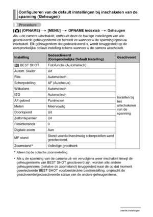 Page 7878Geavanceerde instellingen
Procedure
[r] (OPNAME) * [MENU] * OPNAME indextab * Geheugen
Als u de camera uitschakelt, onthoudt deze de huidige instellingen van alle 
geactiveerde geheugenitems en herstelt ze wanneer u de spanning opnieuw 
inschakelt. Elk geheugenitem dat gedeactiveerd is, wordt teruggesteld op de 
oorspronkelijke default instelling telkens wanneer u de camera uitschakelt.
*Alleen bij de optische zoominstelling.
• Als u de spanning van de camera uit- en vervolgens weer inschakelt terwijl...