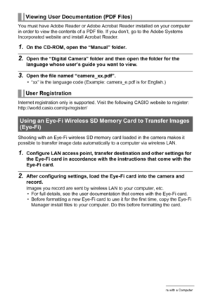 Page 143
143Using the Camera with a Computer
You must have Adobe Reader or Adobe Acrobat Reader installed on your computer 
in order to view the contents of a PDF file. If you don’t, go to the Adobe Systems 
Incorporated website and install Acrobat Reader.
1.On the CD-ROM, open the “Manual” folder.
2.Open the “Digital Camera” folder and then open the folder for the 
language whose user’s gu ide you want to view.
3.Open the file named “camera_xx.pdf”.
• “xx” is the language code (Example:  camera_e.pdf is for...