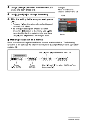 Page 93
93Advanced Settings
3.Use [8] and [ 2] to select the menu item you 
want, and then press [ 6].
4.Use [ 8] and [ 2] to change the setting.
5.After the setting is the way you want, press 
[SET].
• Pressing [4] registers the selected setting and 
returns to the menu.
• To configure settings on another tab after  pressing [
4] to return to the menu, use [8] to 
move the highlighting up to the tabs, and then 
use [
4] and [6] to select the tab you want.
. Menu Operations in This Manual
Menu operations are...