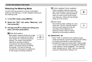 Page 8787
OTHER RECORDING FUNCTIONS
Selecting the Metering Mode
Use the following procedure to specify multi-pattern
metering, spot metering, or center-weighted metering as
the metering mode.
1.In the REC mode, press [MENU].
2.Select the “REC” tab, select “Metering”, and
then press [].
3.Use [] and [] to select the setting you
want, and then press [SET].
 Multi (Multi-pattern):
Multi-pattern metering divides the image
into sections and measures the light in
each section for a balanced exposure
reading. The...