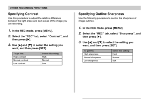 Page 8989
OTHER RECORDING FUNCTIONS
Specifying Contrast
Use this procedure to adjust the relative difference
between the light areas and dark areas of the image you
are recording.
1.In the REC mode, press [MENU].
2.Select the “REC” tab, select “Contrast”, and
then press [].
3.Use [] and [] to select the setting you
want, and then press [SET].
To get this:
High contrast
Normal contrast
Low contrast
Select this setting:
High
Normal
Low
Specifying Outline Sharpness
Use the following procedure to control the...