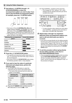 Page 102Using the Pattern Sequencer
E-100
3.Use buttons L-13 (INTRO) through L-16 
(SYNCHRO/ENDING) to select the 
accompaniment pattern you want to play. If you 
want to play the INTRO accompaniment pattern, 
for example, press the L-13 (INTRO) button.
 Each press of the L-14 (NORMAL/FILL-IN) button 
toggles between NORMAL and NORMAL FILL-IN, and 
each press of the L-15 (VARIATION/FILL-IN) button 
toggles between VARIATION and VARIATION FILL-IN.
 The indicator for the currently selected accompaniment 
pattern...
