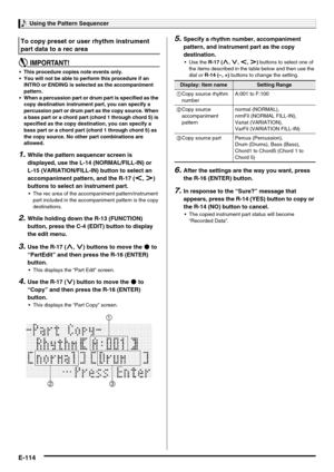 Page 116Using the Pattern Sequencer
E-114
 This procedure copies note events only.
 You will not be able to perform this procedure if an 
INTRO or ENDING is selected as the accompaniment 
pattern.
 When a percussion part or drum part is specified as the 
copy destination instrument part, you can specify a 
percussion part or drum part as the copy source. When 
a bass part or a chord part (chord 1 through chord 5) is 
specified as the copy destination, you can specify a 
bass part or a chord part (chord 1 through...