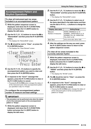 Page 117Using the Pattern Sequencer
E-115
1.While the pattern sequencer screen is 
displayed, hold down the R-13 (FUNCTION) 
button and press the C-4 (EDIT) button to 
display the edit menu.
2.Use the R-17 (t, y) buttons to move the 0 to 
“ElementEdit” and then press the R-16 (ENTER) 
button.
 This displays the “ElementEdit” screen.
3.The 0 should be next to “Clear”, so press the 
R-16 (ENTER) button.
 This displays the “Clear Element” screen.
4.Use the R-17 (u, i) buttons to specify the 
accompaniment pattern...