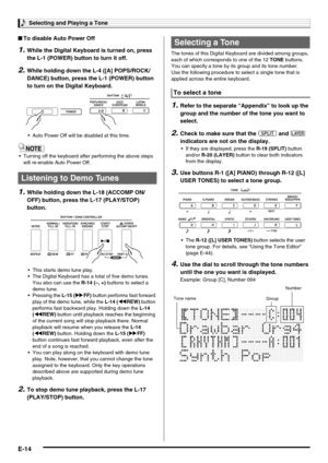 Page 16Selecting and Playing a Tone
E-14
■To disable Auto Power Off
1.While the Digital Keyboard is turned on, press 
the L-1 (POWER) button to turn it off.
2.While holding down the L-4 ([A] POPS/ROCK/
DANCE) button, press the L-1 (POWER) button 
to turn on the Digital Keyboard.
 Auto Power Off will be disabled at this time.
 Turning off the keyboard after performing the above steps 
will re-enable Auto Power Off.
1.While holding down the L-18 (ACCOMP ON/
OFF) button, press the L-17 (PLAY/STOP) 
button.
 This...