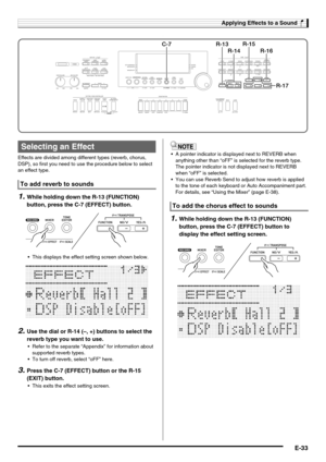 Page 35Applying Effects to a Sound
E-33
Effects are divided among different types (reverb, chorus, 
DSP), so first you need to use the procedure below to select 
an effect type.
1.While holding down the R-13 (FUNCTION) 
button, press the C-7 (EFFECT) button.
 This displays the effect setting screen shown below.
2.Use the dial or R-14 (–, +) buttons to select the 
reverb type you want to use.
 Refer to the separate “Appendix” for information about 
supported reverb types.
 To turn off reverb, select “oFF” here....