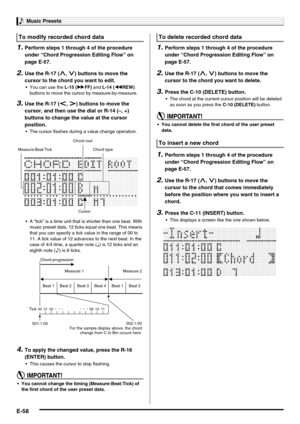 Page 60Music Presets
E-58
1.Perform steps 1 through 4 of the procedure 
under “Chord Progression Editing Flow” on 
page E-57.
2.Use the R-17 (t, y) buttons to move the 
cursor to the chord you want to edit.
 You can use the L-15 (dFF) and L-14 (sREW) 
buttons to move the cursor by measure-by-measure.
3.Use the R-17 (u, i) buttons to move the 
cursor, and then use the dial or R-14 (–, +) 
buttons to change the value at the cursor 
position.
 The cursor flashes during a value change operation.
 A “tick” is a time...