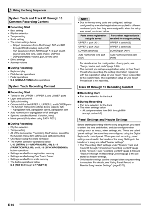 Page 68Using the Song Sequencer
E-66
■Recording Start
 Beat setting

 Tempo setting
 Scale setting
 The mixer settings below
– All part parameters from A04 through A07 and B01 
through B16 (Excluding part on/off)
– Part parameters from A09 through A16: part on/off, 
coarse tune, fine tune, scale enable, DSP line
– DSP parameters: volume, pan, reverb send
 Effect settings
 Accomp volume
■During Recording
 Keyboard play
 Pitch bender operations
 Pedal operations
S-2
 (MODULATION) button operations
■Recording...